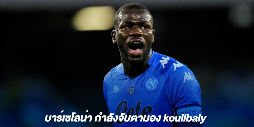 บาร์เซโลน่า กำลังจับตามอง koulibaly