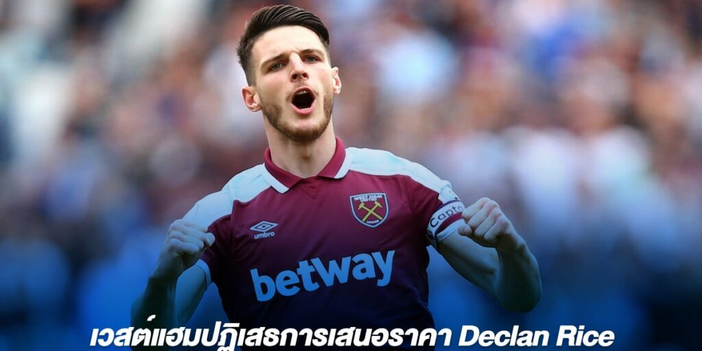 เวสต์แฮมปฏิเสธการเสนอราคา Declan Rice